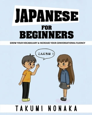 Japanese For Beginners: Grow Your Vocabulary & Increase Your Conversational Fluency by Nonaka, Takumi