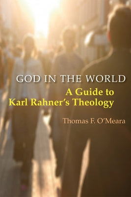 God in the World: A Guide to Karl Rahner's Theology by O'Meara, Thomas