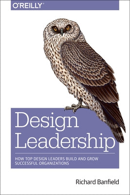 Design Leadership: How Top Design Leaders Build and Grow Successful Organizations by Banfield, Richard