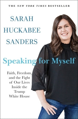 Speaking for Myself: Faith, Freedom, and the Fight of Our Lives Inside the Trump White House by Sanders, Sarah Huckabee