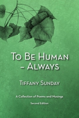 To Be Human - Always a Collection of Poems and Musings Second Edition: A Collection of Poems and Musings by Sunday, Tiffany