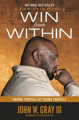 Win from Within: Finding Yourself by Facing Yourself by Gray, John