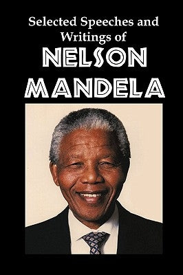 Selected Speeches and Writings of Nelson Mandela: The End of Apartheid in South Africa by Mandela, Nelson