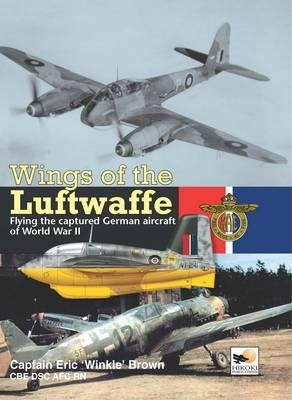 Wings of the Luftwaffe: Flying the Captured German Aircraft of WWII by Brown, Eric 'Winkle'