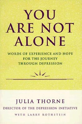 You Are Not Alone: Words of Experience & Hope for the Journey Through Depresion by Thorne, Julia