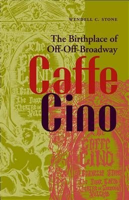 Caffe Cino: The Birthplace of Off-Off-Broadway by Stone, Wendell C.