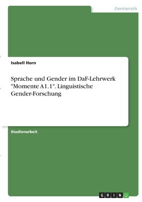 Sprache und Gender im DaF-Lehrwerk Momente A1.1. Linguistische Gender-Forschung by Horn, Isabell