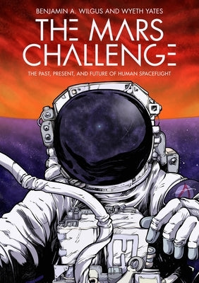 The Mars Challenge: The Past, Present, and Future of Human Spaceflight by Wilgus, Benjamin A.