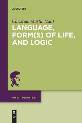 Language, Form(s) of Life, and Logic by Martin, Christian