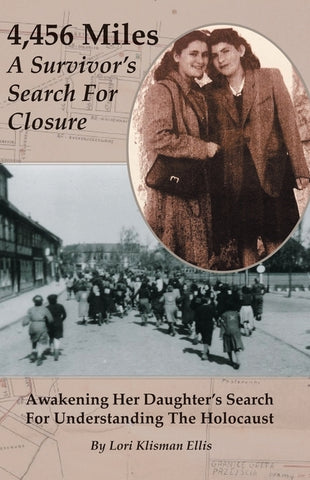 4,456 Miles: A Survivor's Search For Closure: Awakening Her Daughter's Search For Understanding The Holocaust by Ellis, Lori Klisman