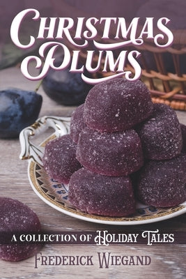 Christmas Plums: A Collection of Holiday Tales by Wiegand, Frederick