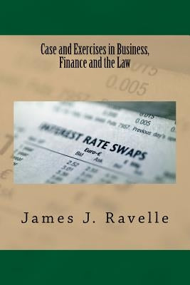 Case and Exercises in Business, Finance and The Law by Ravelle, James Jacob