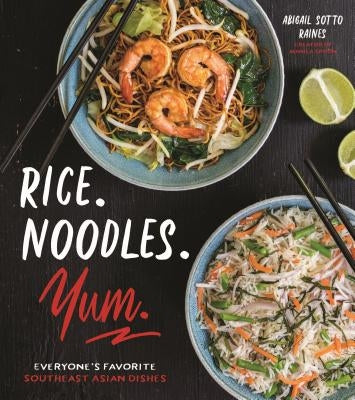 Rice. Noodles. Yum.: Everyone's Favorite Southeast Asian Dishes by Sotto Raines, Abigail