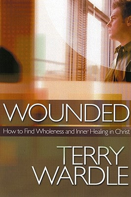 Wounded: How to Find Wholeness and Inner Healing in Christ by Wardle, Terry H.