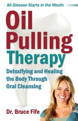 Oil Pulling Therapy: Detoxifying and Healing the Body Through Oral Cleansing by Fife, Bruce