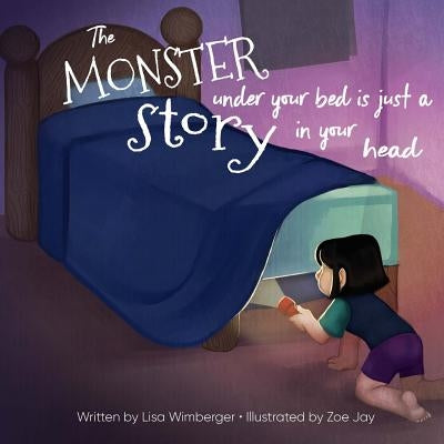 The Monster Under Your Bed is Just a Story in Your Head: Conquering Fear through Neuroliteracy by Wimberger, Zoe Jay