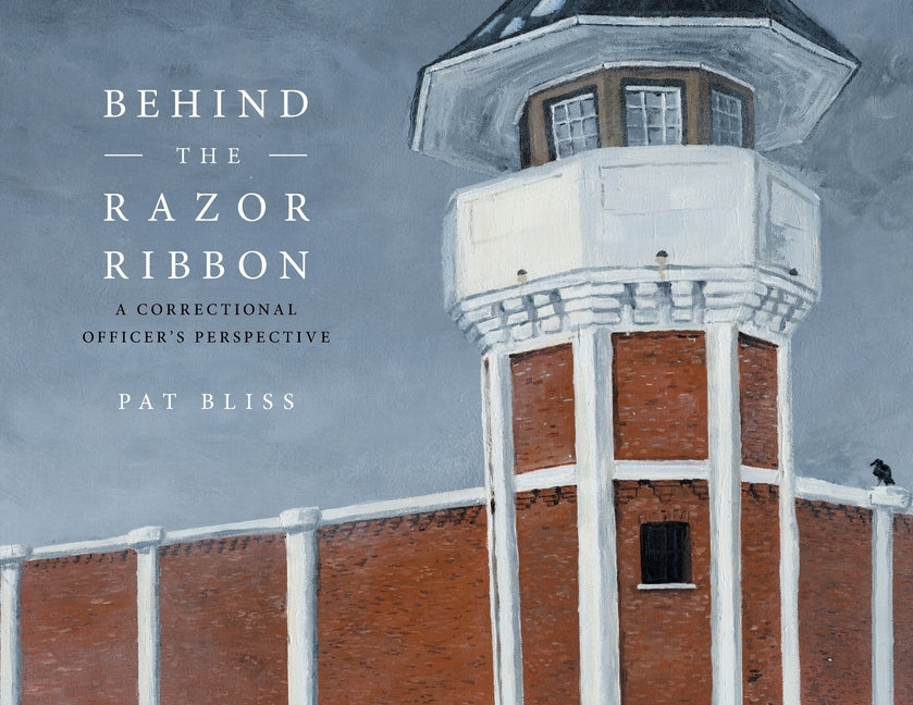 Behind the Razor Ribbon: A Correctional Officer's Perspective by Bliss, Pat