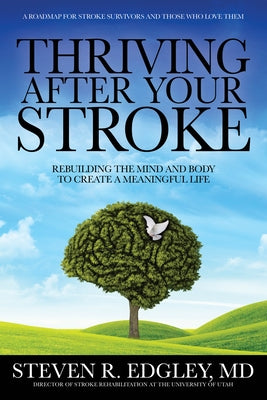 Thriving After Your Stroke: Rebuilding the Mind and Body to Create a Meaningful Life by Edgley, Steven R., MD