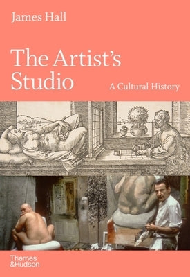 The Artist's Studio: A Cultural History by Hall, James