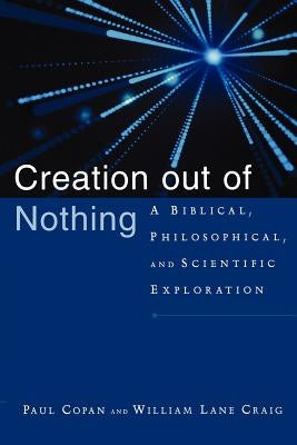 Creation Out of Nothing: A Biblical, Philosophical, and Scientific Exploration by Copan, Paul