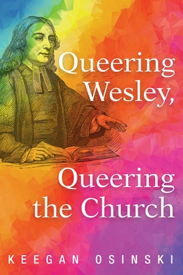 Queering Wesley, Queering the Church by Osinski, Keegan
