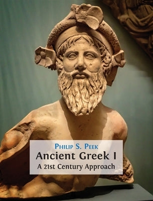 Ancient Greek I: A 21st Century Approach by Peek, Philip