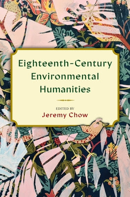 Eighteenth-Century Environmental Humanities by Chow, Jeremy
