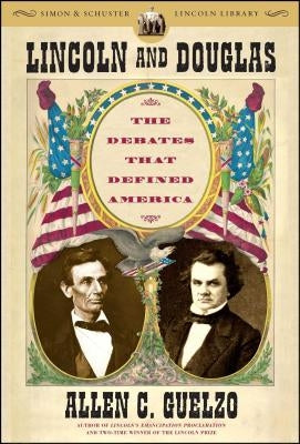 Lincoln and Douglas: The Debates That Defined America by Guelzo, Allen C.