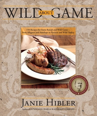 Wild about Game: 150 Recipes for Farm-Raised and Wild Game - From Alligator and Antelope to Venison and Wild Turkey by Hibler, Janie