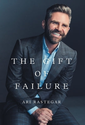 The Gift of Failure: Turn My Missteps Into Your Epic Success by Rastegar, Ari