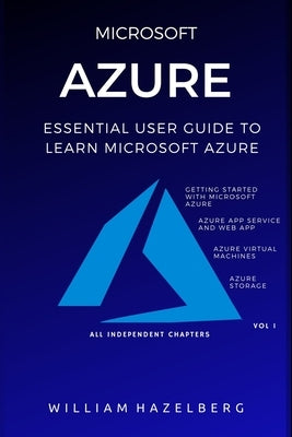 Azure: MICROSOFT AZURE: Essential User Guide to Learn Microsoft Azure by Hazelberg, William