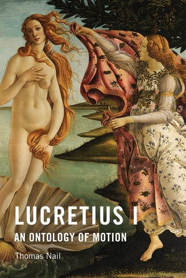 Lucretius I: An Ontology of Motion by Nail, Thomas