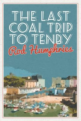 The Last Coal Trip to Tenby by Humphries, Rod