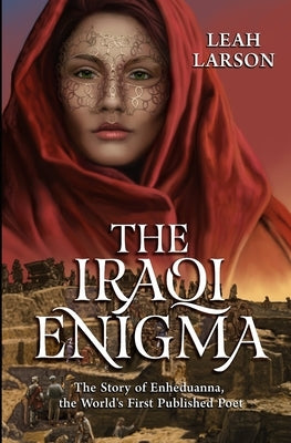The Iraqi Enigma: "The Story of Enheduanna, the World's First Published Poet" by Larson, Leah