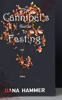 The Cannibal's Guide to Fasting by Hammer, Dana