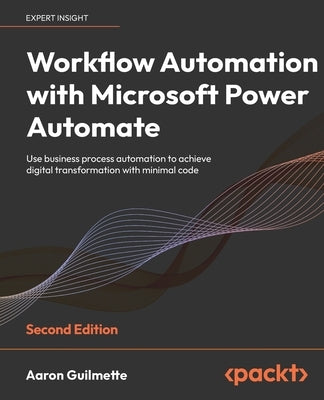 Workflow Automation with Microsoft Power Automate - Second Edition: Use business process automation to achieve digital transformation with minimal cod by Guilmette, Aaron