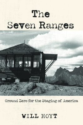 The Seven Ranges: Ground Zero for the Staging of America by Hoyt, Will