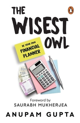 The Wisest Owl: Be Your Own Financial Planner by Gupta, Anupam