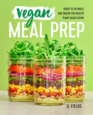 Vegan Meal Prep: Ready-To-Go Meals and Snacks for Healthy Plant-Based Eating by Fields, Jl