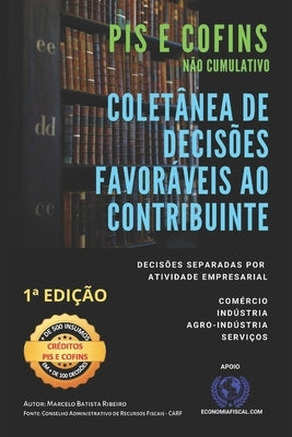 Pis E Cofins Não Cumulativo - Coletânea De Decisões Favoráveis Ao Contribuinte by Ribeiro, Marcelo Batista