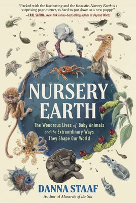 Nursery Earth: The Wondrous Lives of Baby Animals and the Extraordinary Ways They Shape Our World by Staaf, Danna
