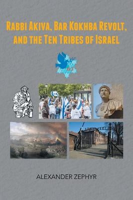 Rabbi Akiva, Bar Kokhba Revolt, and the Ten Tribes of Israel by Zephyr, Alexander