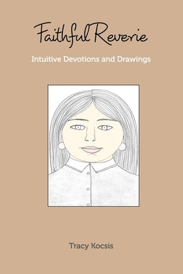 Faithful Reverie: Intuitive Devotions and Drawings by Kocsis, Tracy