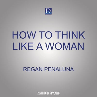How to Think Like a Woman: Four Women Philosophers Who Taught Me How to Love the Life of the Mind by 