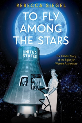 To Fly Among the Stars: The Hidden Story of the Fight for Women Astronauts (Scholastic Focus) by Siegel, Rebecca