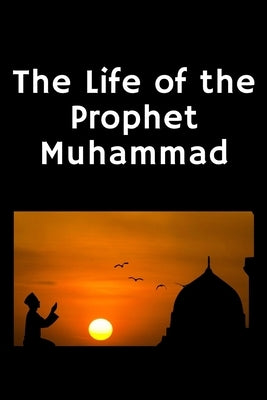 The Life of the Prophet Muhammad: (Peace and blessings of Allah be upon him) by Azzam, Leila