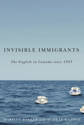 Invisible Immigrants: The English in Canada Since 1945 by Barber, Marilyn