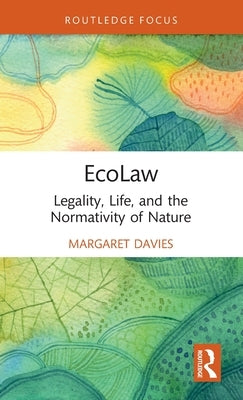 EcoLaw: Legality, Life, and the Normativity of Nature by Davies, Margaret