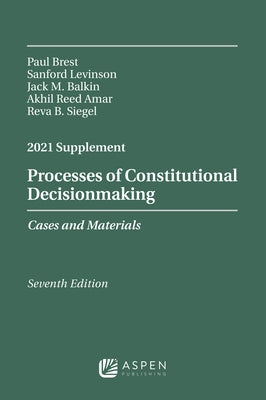 Processes of Constitutional Decisionmaking: Cases and Materials, Seventh Edition, 2021 Supplement by Brest, Paul