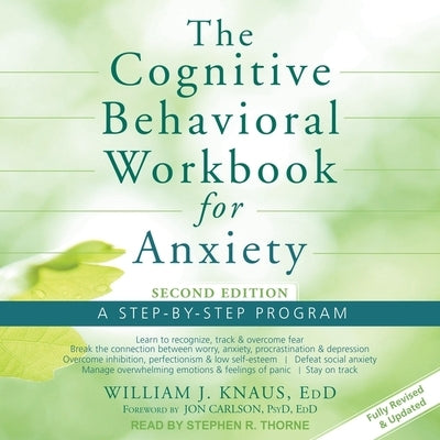 The Cognitive Behavioral Workbook for Anxiety: A Step-By-Step Program, Second Edition by Knaus, William J.